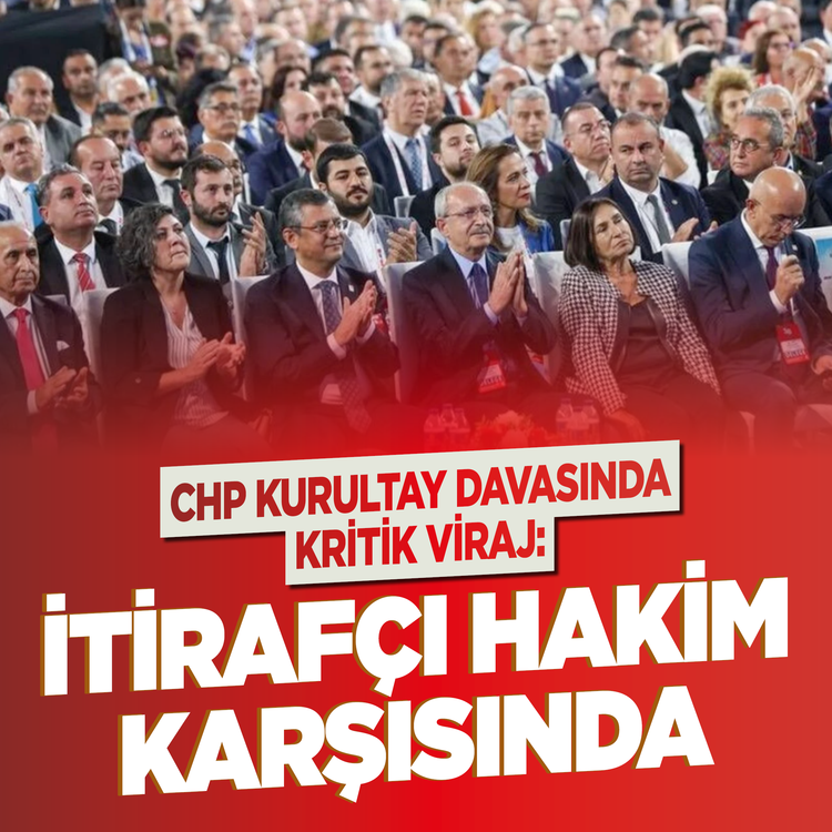CHP kurultay davasında kritik viraj: İtirafçı hakim karşısında