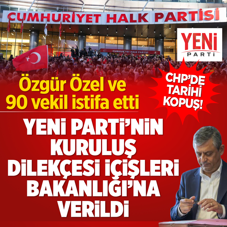 CHP'de tarihi kopuş! Özgür Özel ve 90 vekil istifa etti: Yeni Parti'nin kuruluş dilekçesi İçişleri Bakanlığı'na verildi!