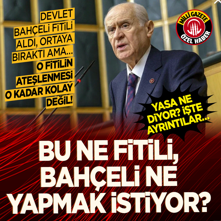 Devlet Bahçeli fitili aldı, ortaya bıraktı ama… O fitilin ateşlenmesi o kadar kolay değil! Bu ne fitili, Bahçeli ne yapmak istiyor? Yasa ne diyor? İşte ayrıntılar…