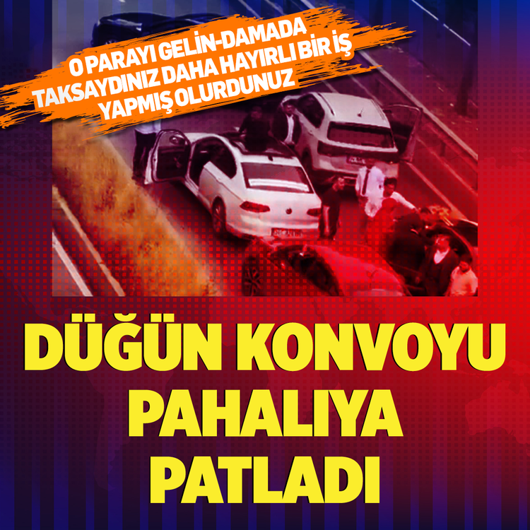 O parayı gelin-damada taksaydınız daha hayırlı bir iş yapmış olurdunuz...Düğün konvoyu pahalıya patladı