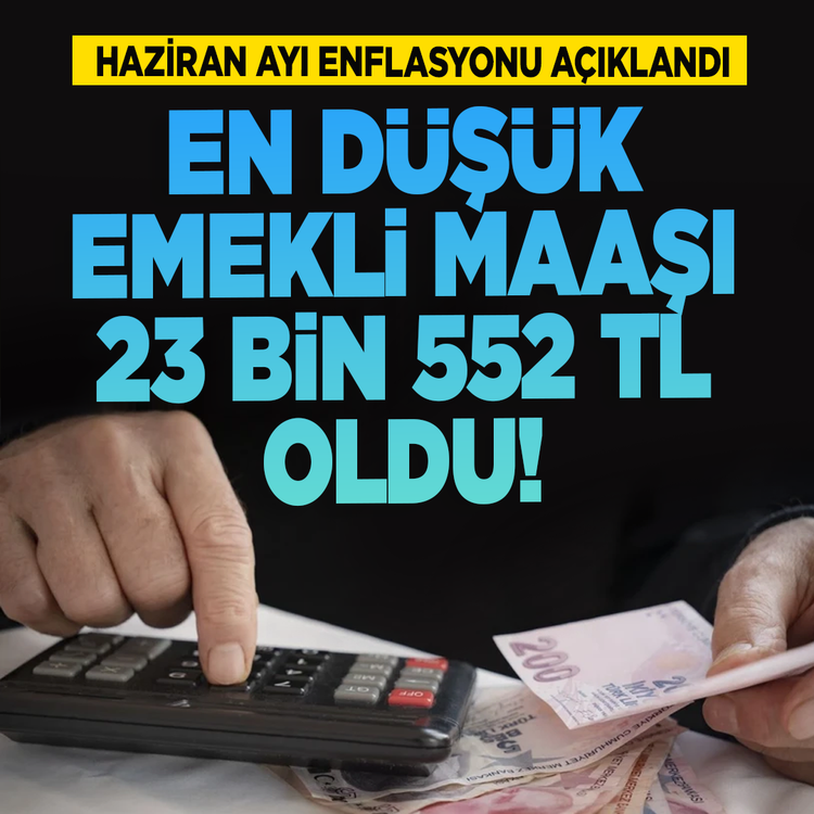 Haziran enflasyonu açıklandı! En düşük emekli maaşı 23 bin 552 TL oldu!
