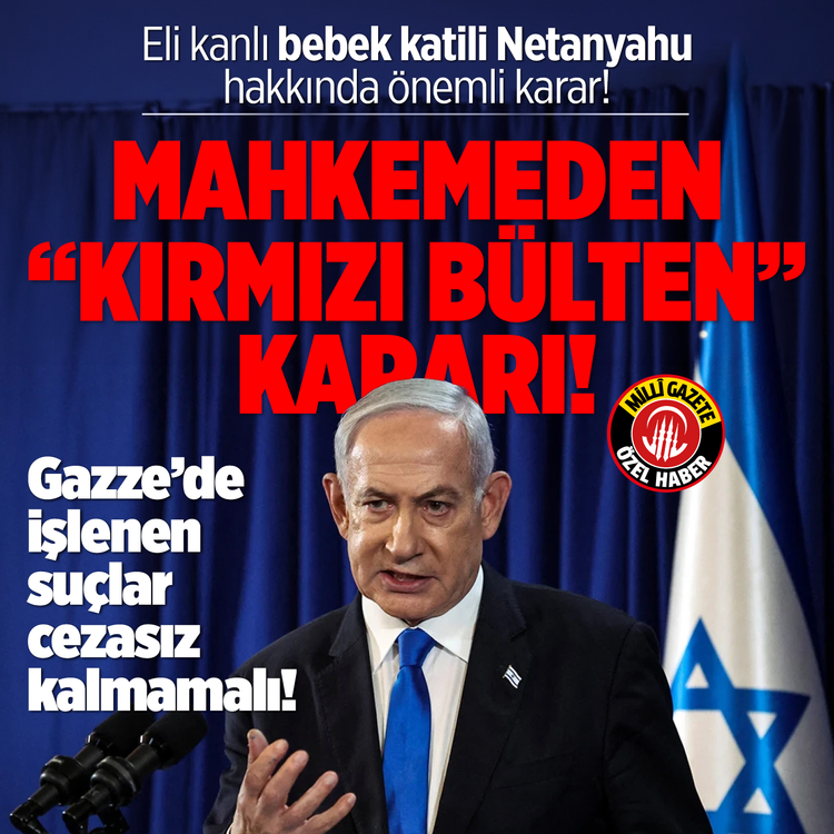Eli kanlı bebek katili Netanyahu hakkında önemli karar! Mahkemeden “Kırmızı Bülten” kararı! Gazze’de işlenen suçlar cezasız kalmamalı