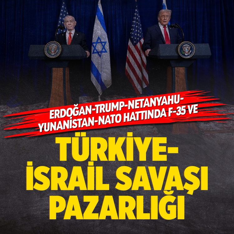 Erdoğan-Trump-Netanyahu-Yunanistan-NATO hattında F-35 ve Türkiye-İsrail savaşı pazarlığı