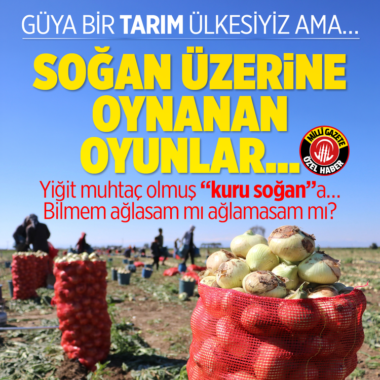 Güya Bir Tarım Ülkesiyiz Ama…  Soğan Üzerine Oynanan Oyunlar…  Yiğit Muhtaç Olmuş Kuru Soğan’a…  Bilmem Ağlasam Mı Ağlamasam Mı?