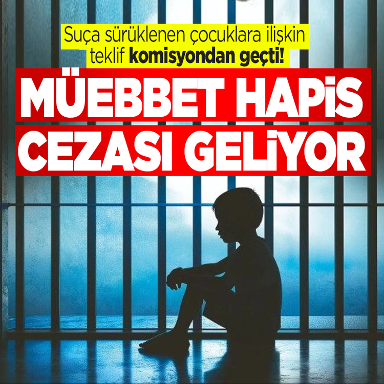 Suça sürüklenen çocuklara ilişkin teklif komisyondan geçti! Müebbet hapis cezası geliyor