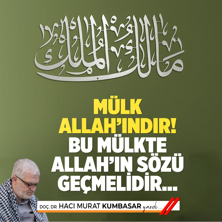Mülk Allah’ındır! Bu mülkte Allah’ın sözü geçmelidir…