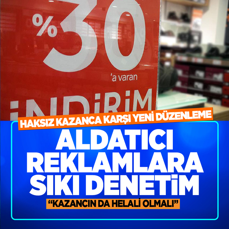 Haksız kazanca karşı yeni düzenleme! Aldatıcı reklamlara sıkı denetim...Kazancın da helali olmalı
