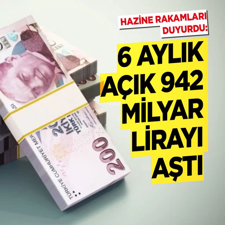 Hazine rakamları duyurdu: 6 aylık açık 942 milyar lirayı aştı