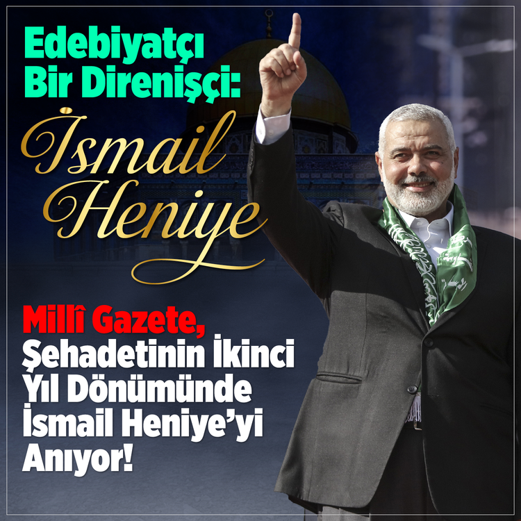 Milli Gazete, Şehadetinin İkinci Yıl Dönümünde İsmail Heniye’yi Anıyor!  Edebiyatçı Bir Direnişçi: İsmail Heniye Adını İsmail koydular;  İsmail’ce yaşasın diye