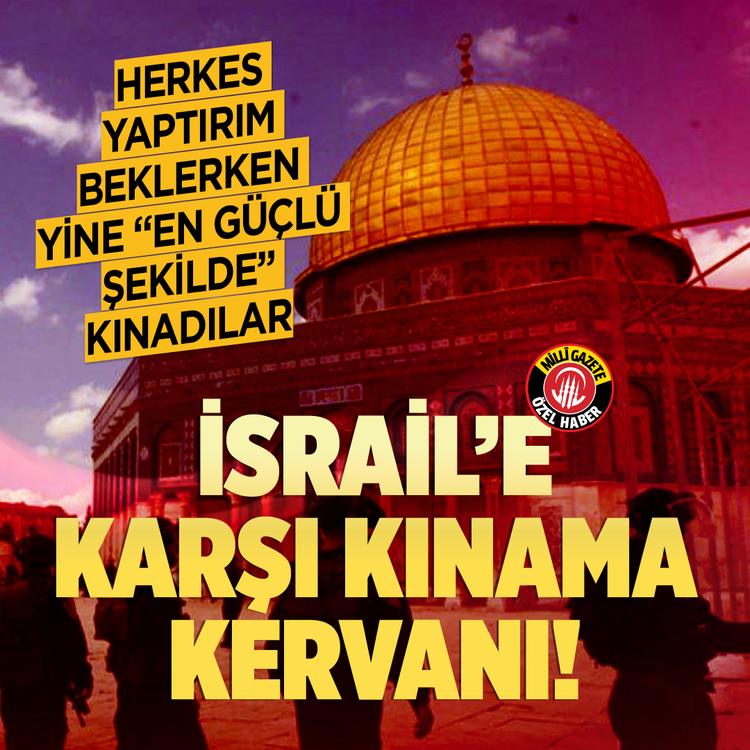 Herkes yaptırım beklerken yine “en güçlü şekilde” kınadılar: İsrail’e karşı kınama kervanı!