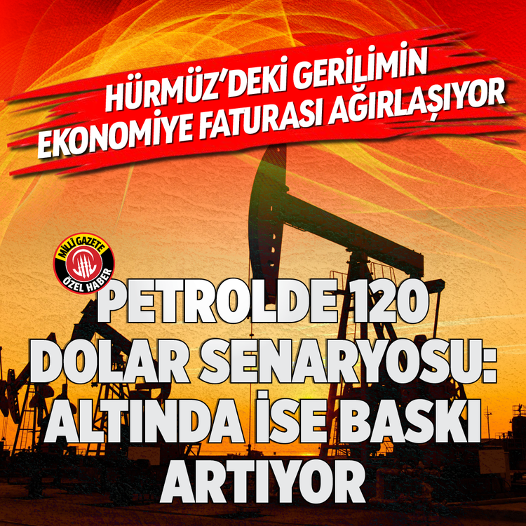 Hürmüz’deki gerilimin ekonomiye faturası ağırlaşıyor! Petrolde 120 dolar senaryosu: Altında ise baskı artıyor!