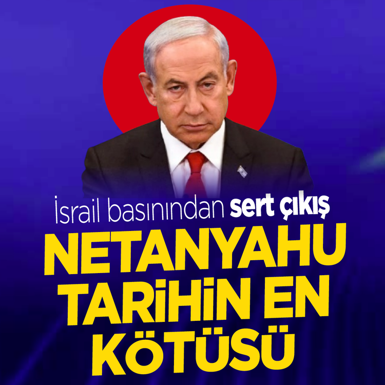 İsrail basınından sert çıkış: Netanyahu tarihin en kötüsü