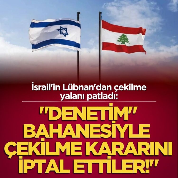 İsrail'in Lübnan'dan çekilme yalanı patladı: "Denetim" bahanesiyle çekilme kararını iptal ettiler!"