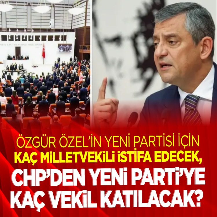 Özgür Özel'in yeni partisi için kaç milletvekili istifa edecek, CHP'den Yeni Parti'ye kaç vekil katılacak?