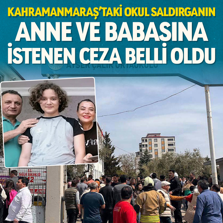 Kahramanmaraş'taki okul saldırganının anne ve babasına istenen ceza belli oldu