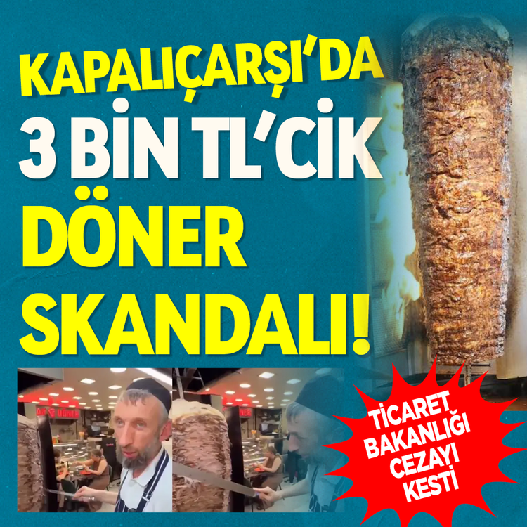 Kapalıçarşı’da 3 Bin TL'cik döner skandalı! Ticaret Bakanlığı cezayı kesti