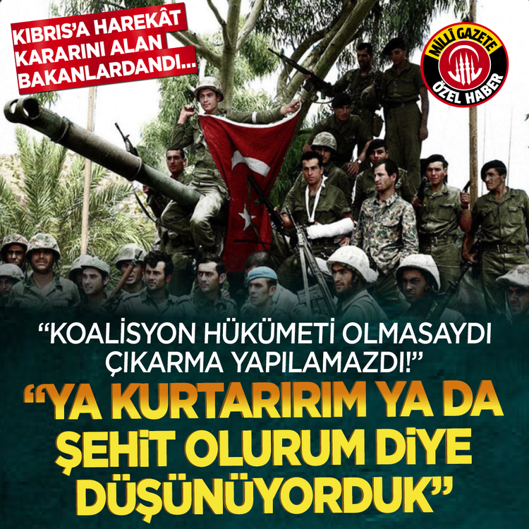 Kıbrıs’a harekât kararını alan bakanlardandı… “Koalisyon hükümeti olmasaydı çıkarma yapılamazdı, ya kurtarırım ya da şehit olurum diye düşünüyorduk!"