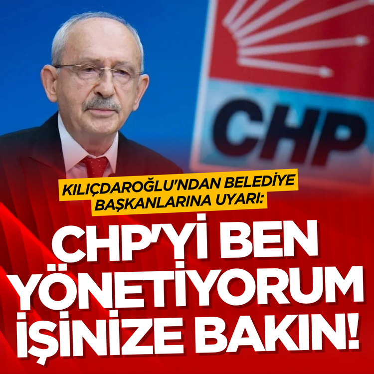 Kılıçdaroğlu'ndan belediye başkanlarına uyarı: CHP'yi ben yönetiyorum işinize bakın!