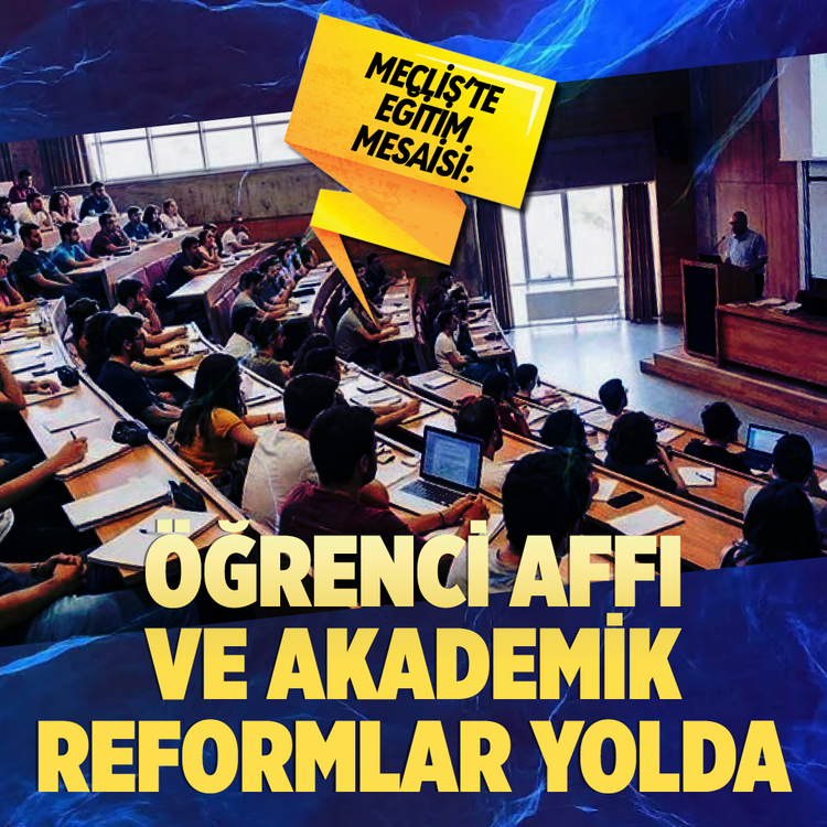 Meclis'te eğitim mesaisi: Öğrenci affı ve akademik reformlar yolda