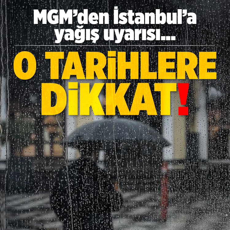 MGM'den İstanbul'a yağış uyarısı...O tarihlere dikkat!