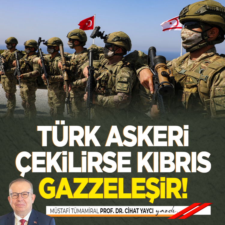 Türk askeri çekilirse Kıbrıs Gazzeleşir!