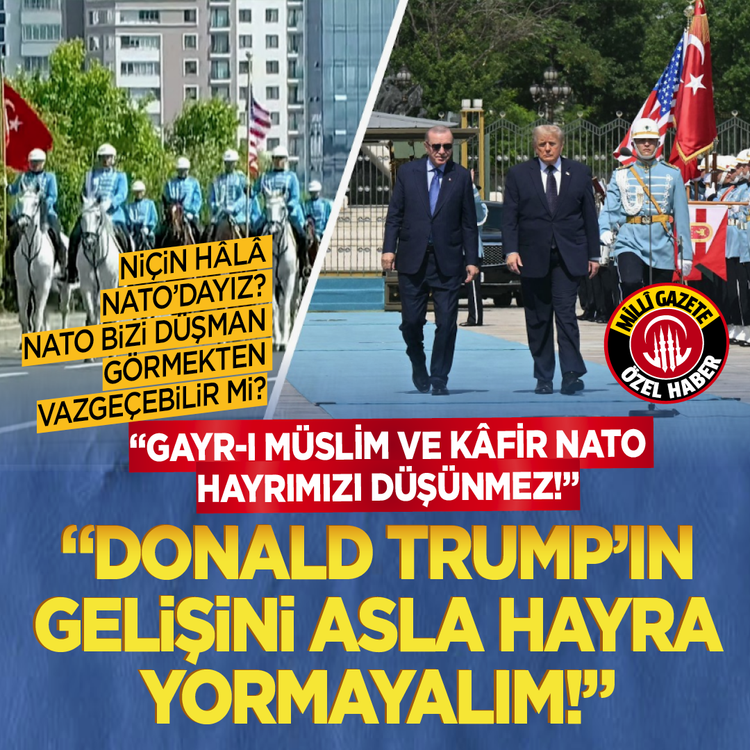 Niçin hâlâ NATO’dayız? NATO bizi düşman görmekten vazgeçebilir mi? “Gayr-ı Müslim ce Kâfir Nato hayrımızı düşünmez!”
