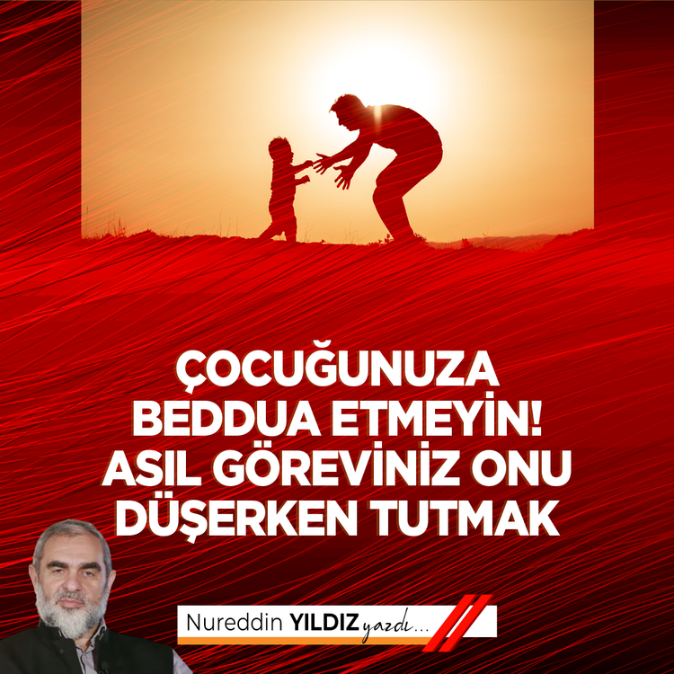 Çocuğunuza beddua etmeyin! Asıl göreviniz onu düşerken tutmak