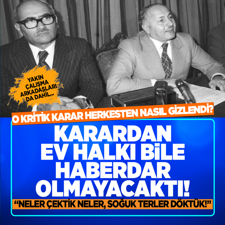 O kritik karar herkesten nasıl gizlendi? Yakın çalışma arkadaşları da dahil... Karardan ev halkı bile haberdar olmayacaktı! “Neler çektik neler, soğuk terler döktük!”