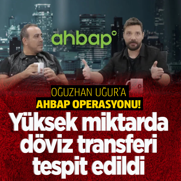 Oğuzhan Uğur’a AHBAP operasyonu! Yüksek miktarda döviz transferi tespit edildi