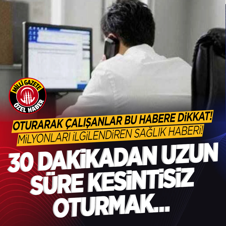 Oturarak çalışanlar bu habere dikkat! Milyonları ilgilendiren sağlık haberi! 30 dakikadan uzun süre kesintisiz oturmak…