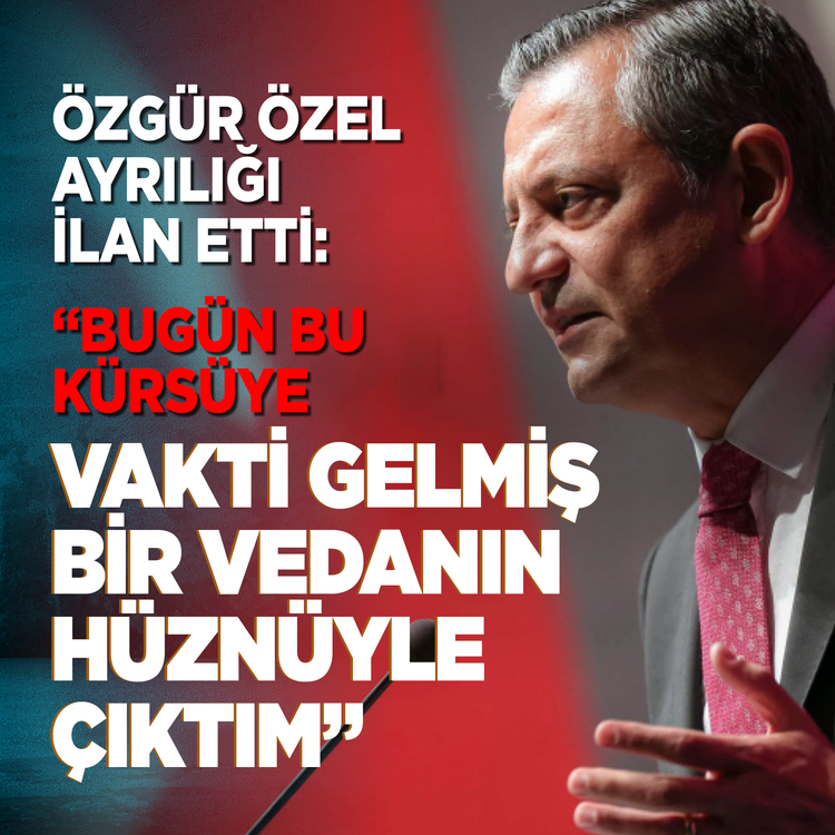 Özgür Özel ayrılığı ilan etti! "Bugün bu kürsüye vakti gelmiş bir vedanın hüznüyle çıktım”