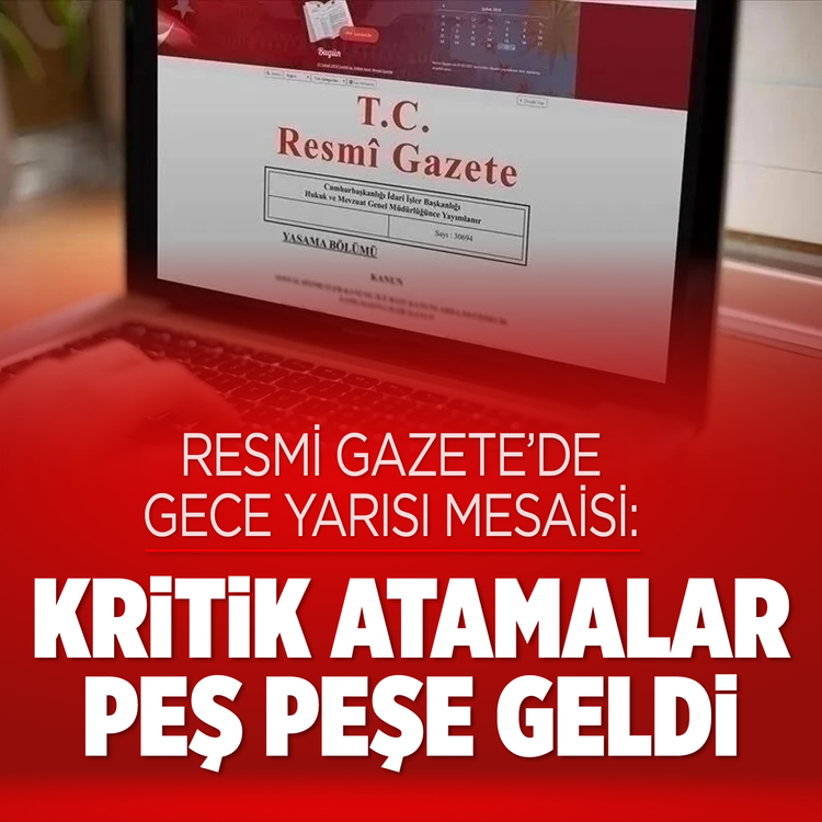 Resmi Gazete'de gece yarısı mesaisi: Kritik atamalar peş peşe geldi