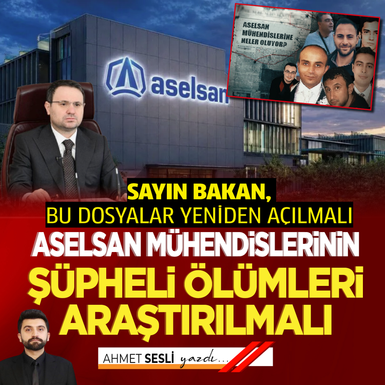 Sayın Bakan, bu dosyalar yeniden açılmalı Aselsan mühendislerinin şüpheli ölümleri araştırılmalı