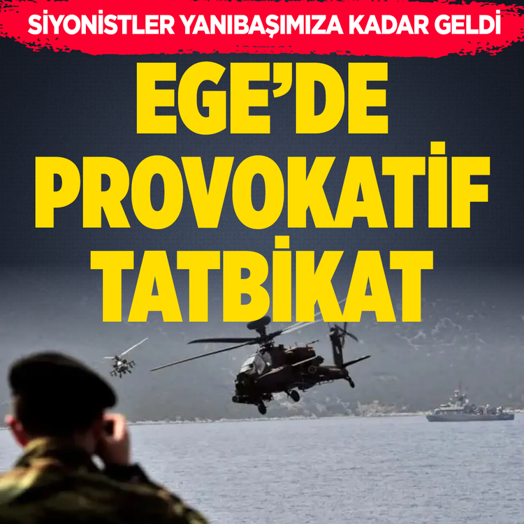 Siyonistler yanıbaşımıza kadar geldi.... Ege’de provokatif tatbikat