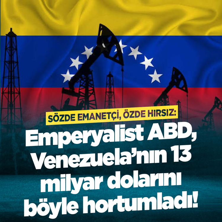 Sözde emanetçi, özde hırsız: Emperyalist ABD, Venezuela'nın 13 milyar dolarını böyle hortumladı!