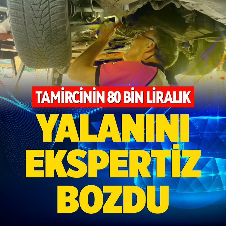 Tamircinin 80 bin liralık yalanını ekspertiz bozdu