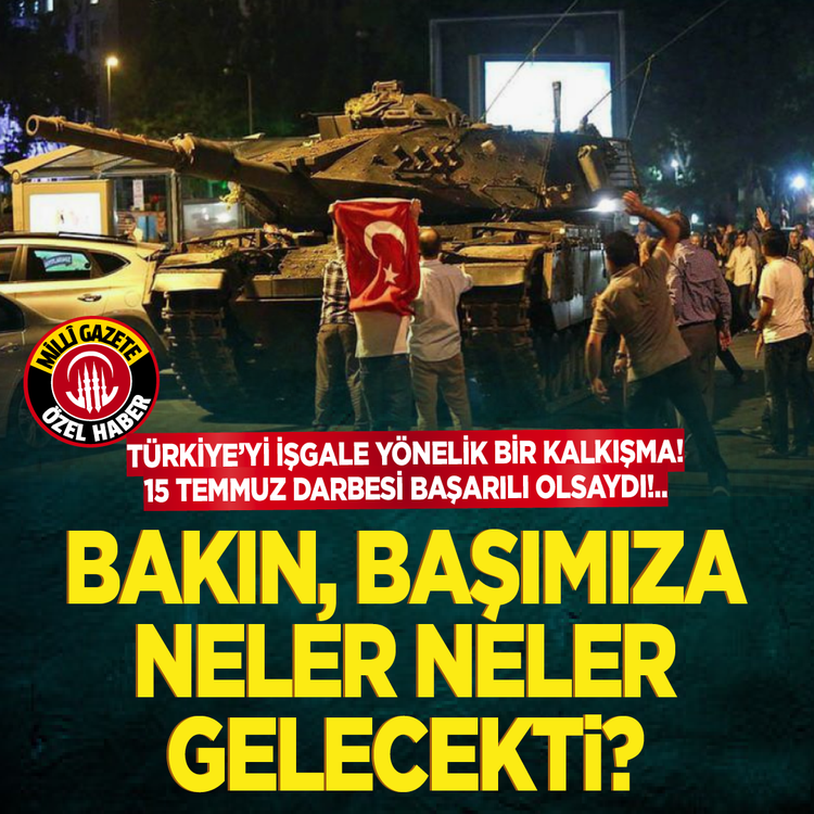 Türkiye’yi işgale yönelik bir kalkışma! 15 Temmuz darbesi başarılı olsaydı!.. Bakın, başımıza neler neler gelecekti?