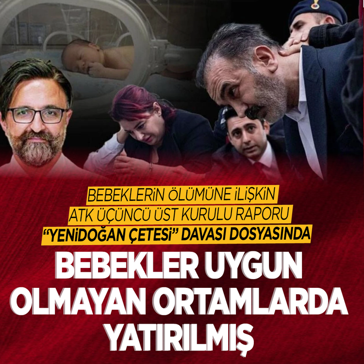 Bebeklerin ölümüne ilişkin ATK Üçüncü Üst Kurulu raporu "Yenidoğan çetesi" davası dosyasında! Bebekler uygun olmayan ortamlarda yatırılmış