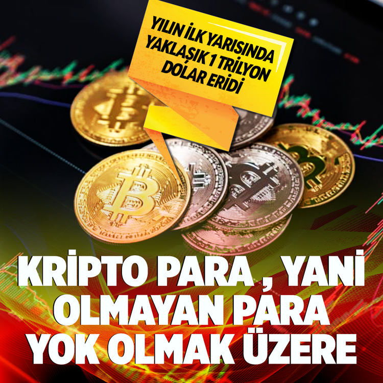 Yılın ilk yarısında yaklaşık 1 trilyon dolar eridi... Kripto para , yani olmayan  para yok olmak üzere