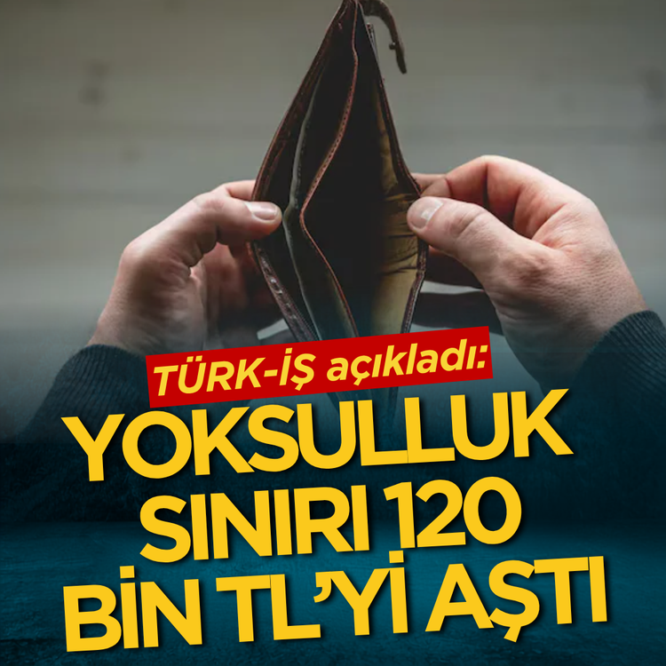 TÜRK-İŞ açıkladı: Yoksulluk Sınırı 120 bin lirayı aştı