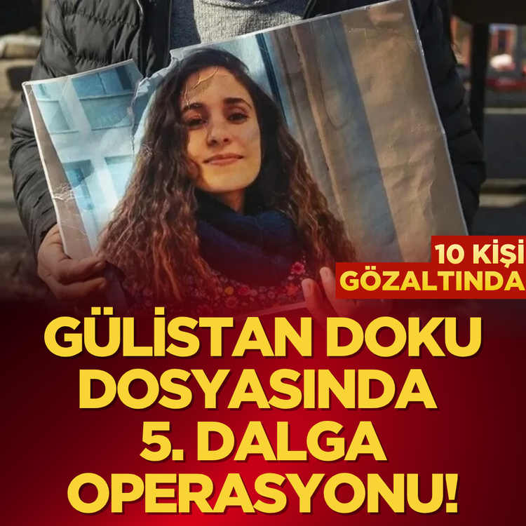 Gülistan Doku dosyasında 5. dalga operasyonu! 10 kişi gözaltında