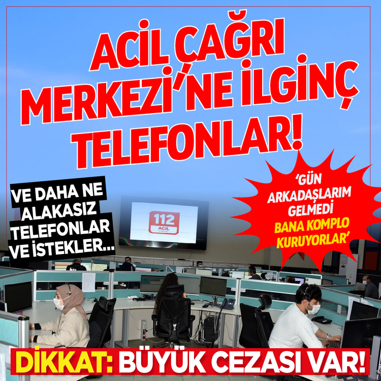 Acil Çağrı Merkezi'ne ilginç telefonlar! 'Gün arkadaşlarım gelmedi bana komplo kuruyorlar'