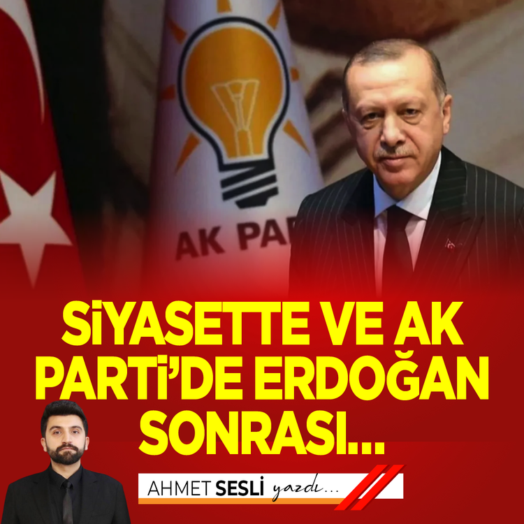Siyasette ve AK Parti’de Erdoğan sonrası…