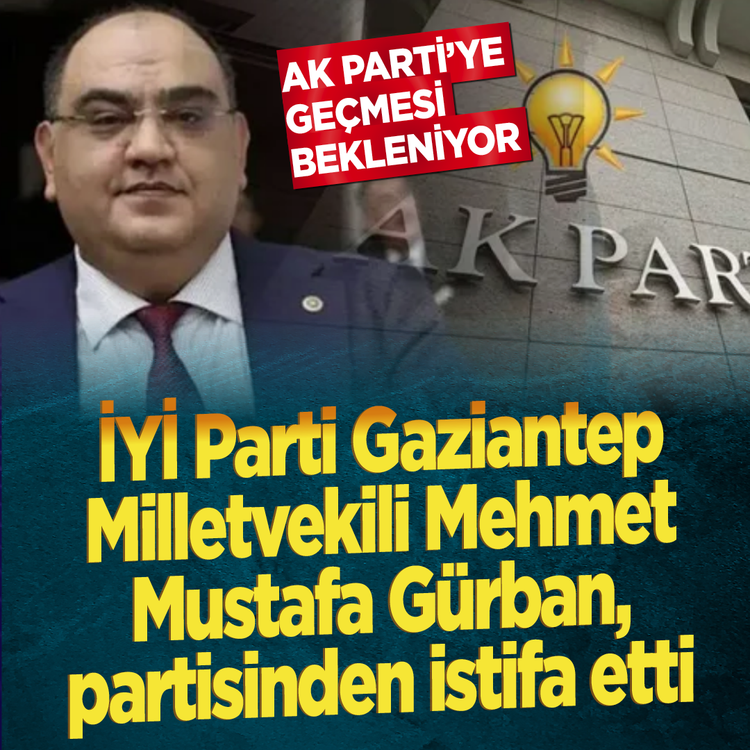 AK Parti’ye geçmesi bekleniyor! İYİ Parti Gaziantep Milletvekili Mehmet Mustafa Gürban, partisinden istifa etti