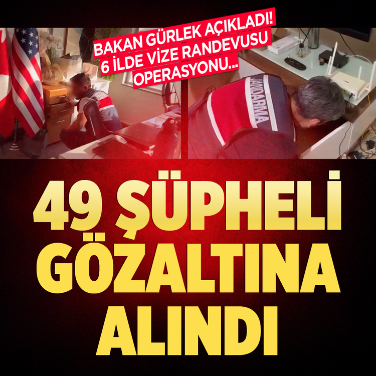 Bakan Gürlek açıkladı! 6 İlde Vize randevusu operasyonu...49 Şüpheli gözaltına alındı