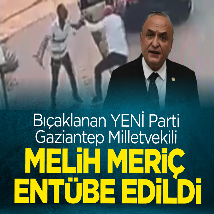Bıçaklı saldırıya uğrayan milletvekili Melih Meriç entübe edildi