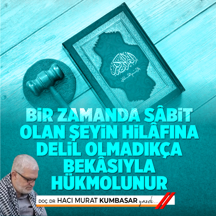 Bir zamanda sâbit olan şeyin hilâfına delil olmadıkça bekâsıyla hükmolunur