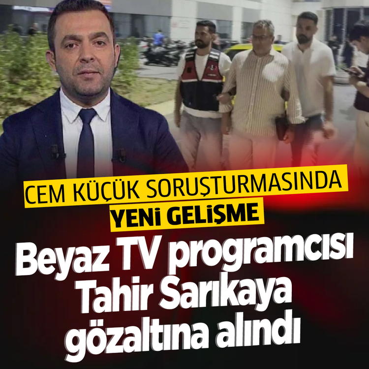 Cem Küçük soruşturmasında yeni gelişme! Beyaz TV programcısı Tahir Sarıkaya gözaltına alındı