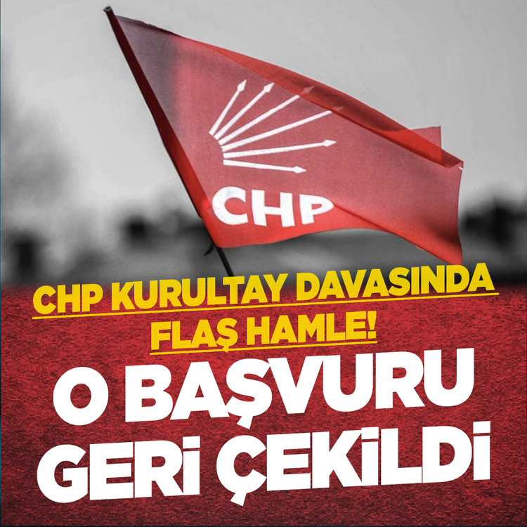 CHP kurultay davasında flaş hamle! O başvuru geri çekildi