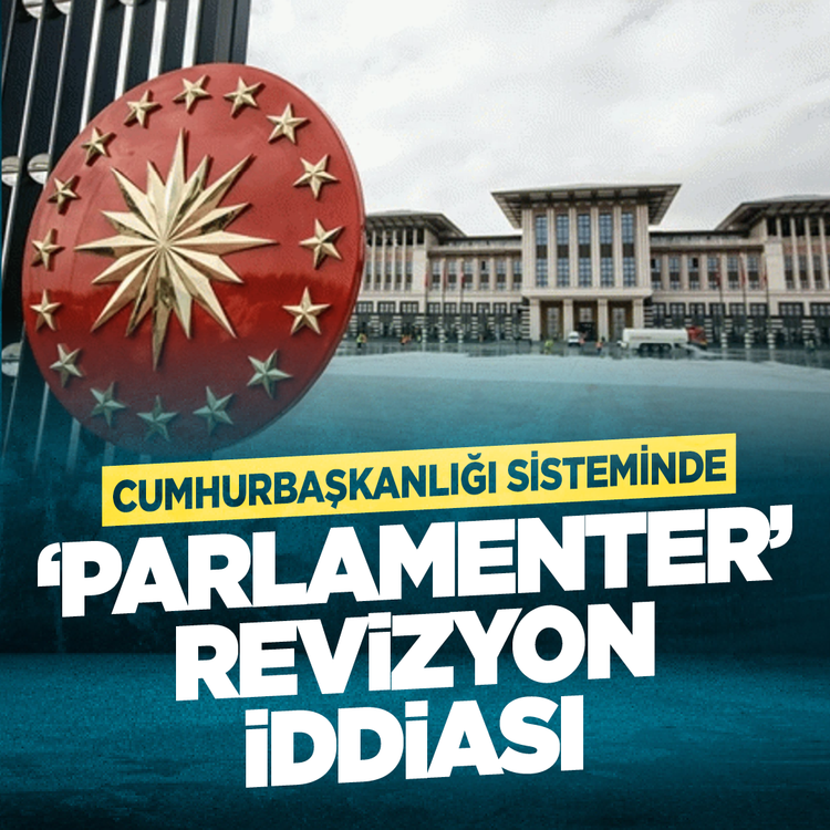 Cumhurbaşkanlığı sisteminde 'Parlamenter' revizyon iddiası